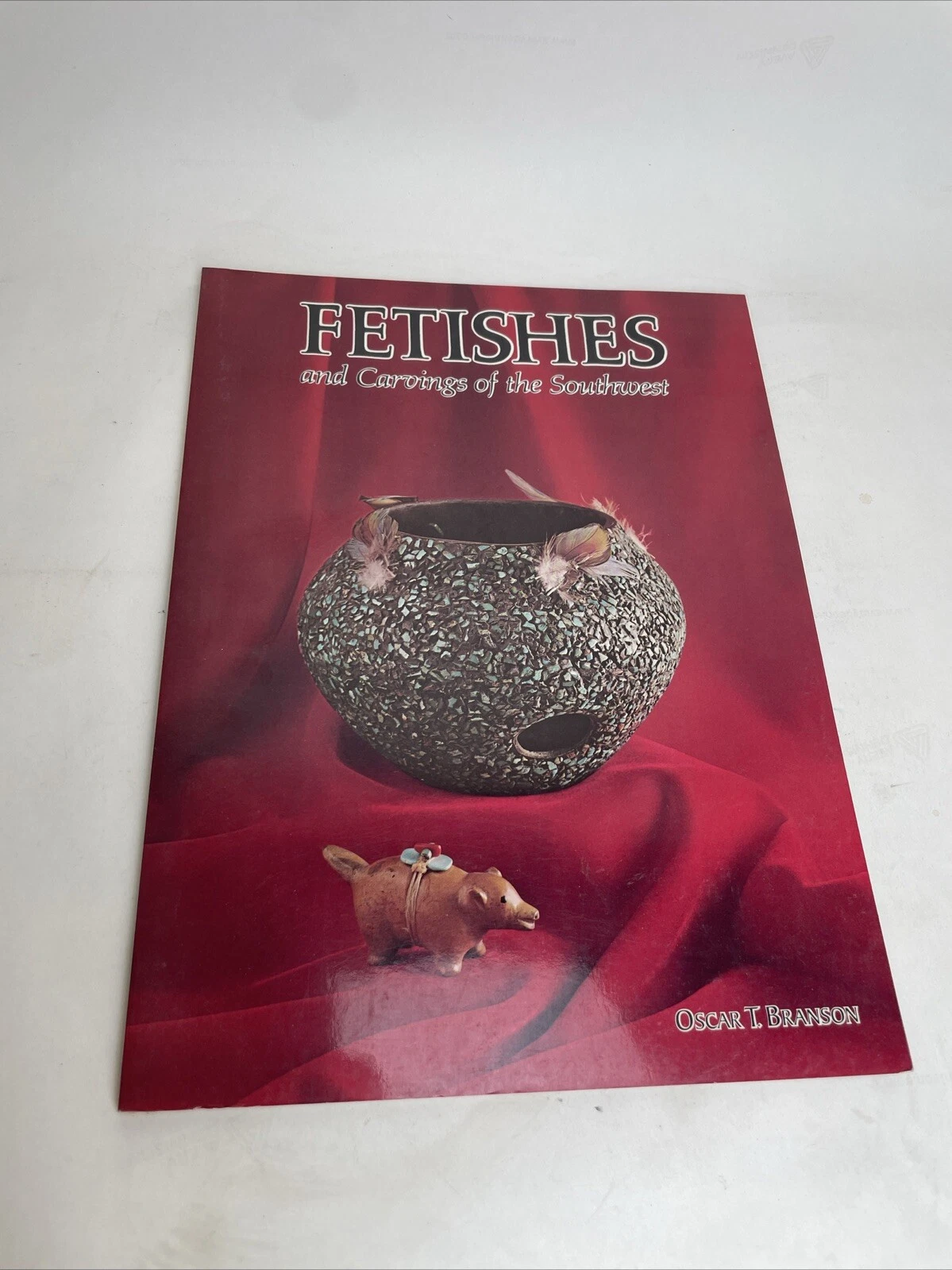 Fetishes and Carvings of the Southwest by Oscar T. Branson, Treasure Chest Publications
