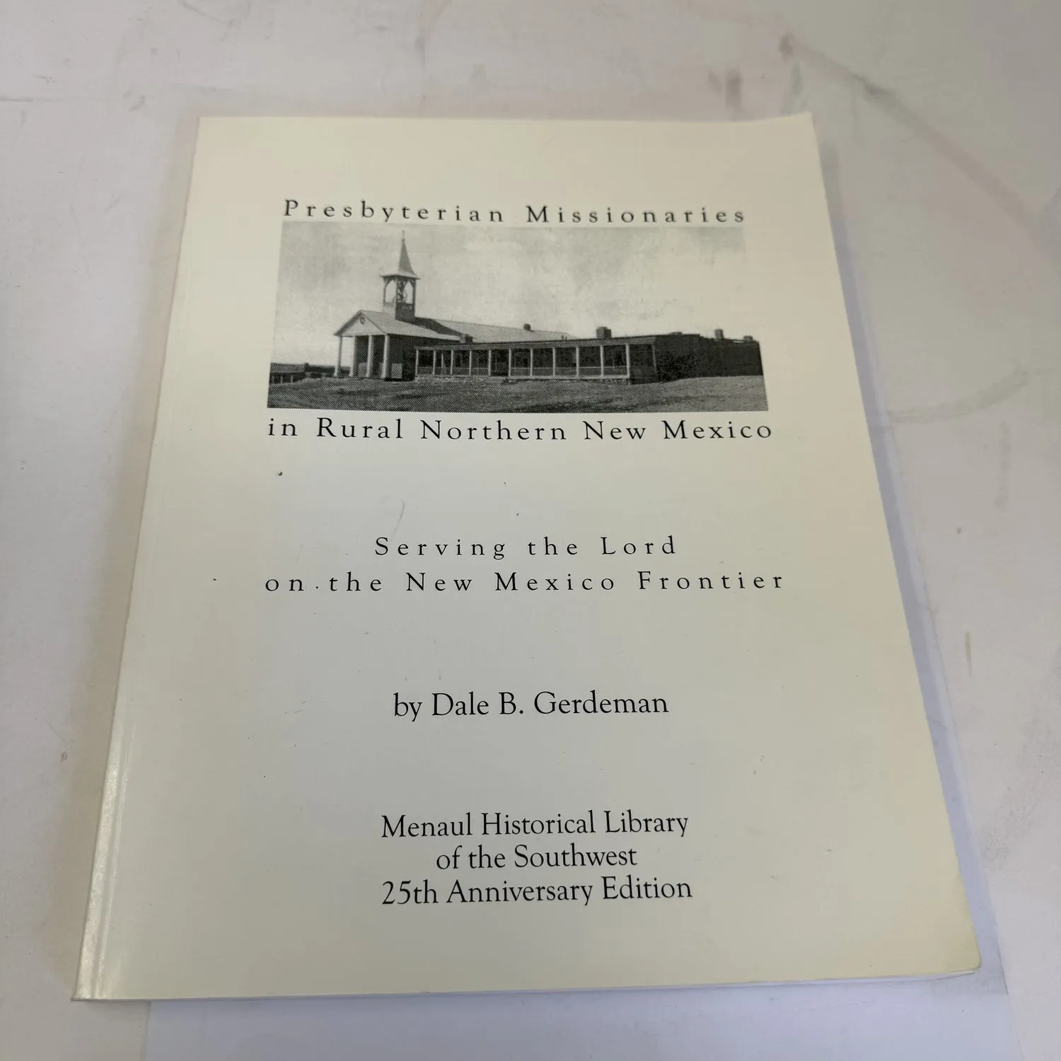 Front cover of Presbyterian Missionaries in Rural Northern New Mexico by Dale B Gerdeman — 1875 J.N. Furlong photograph of Spanish Presbyterian Mission Church and Day-School in Las Vegas New Mexico, Menaul Historical Library 25th Anniversary Edition 1999