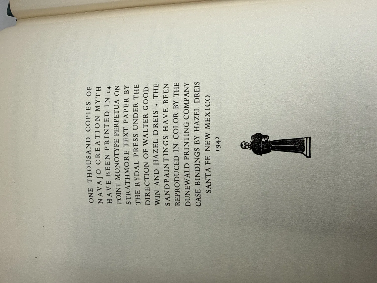 Colophon page of Navajo Creation Myth stating One Thousand Copies printed in 14 point Monotype Perpetua on Strathmore text paper by the Rydal Press under the direction of Walter Goodwin and Hazel Dreis, with decorative Navajo figure illustration, Santa Fe New Mexico 1942. Photographed at the New Mexico Literacy Project sorting desk in Albuquerque.